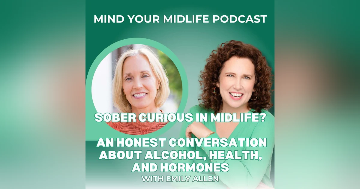 Sober Curious in Midlife? An Honest Conversation about Alcohol, Health, and Hormones, with Emily Allen (Ep. 26)