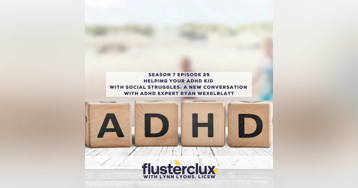 Helping Your ADHD Kid with Social Struggles: A New Conversation with ADHD Expert Ryan Wexelblatt