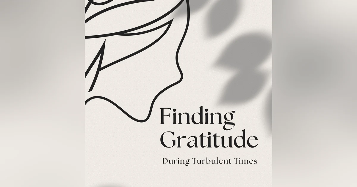 Special Edition: Finding Gratitude During Turbulent Times