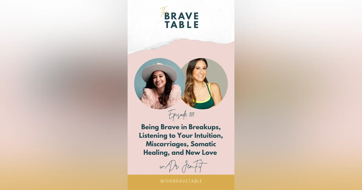 101: Being Brave in Breakups, Listening to Your Intuition, Miscarriages, Somatic Healing, and New Love with Dr. Jen Fit
