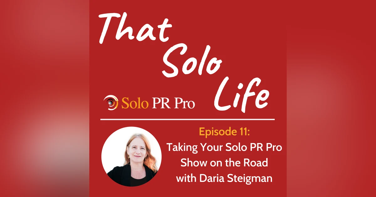 Episode 11: Taking Your Solo PR Pro Show on the Road with Daria Steigman