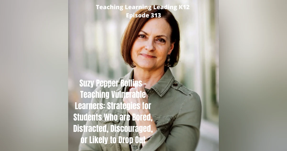 Suzy Pepper Rollins - Teaching Vulnerable Learners: Strategies for Students who are Bored, Distracted, Discouraged, or Likely to Drop Out - 313