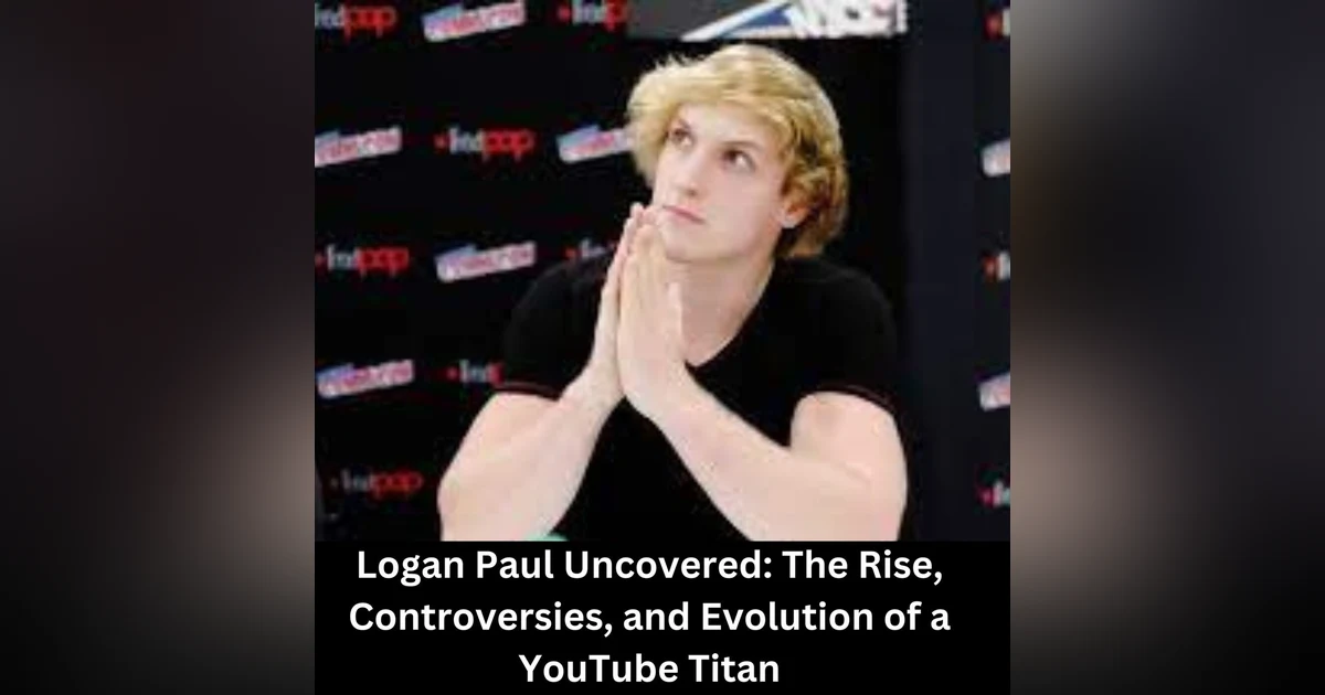 Logan Paul: From Controversy to Entrepreneurship in the Digital Age