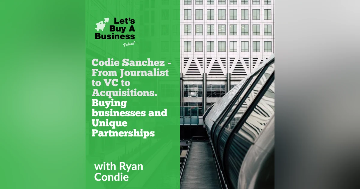 Codie Sanchez - From Journalist to VC to Acquisitions: Buying Businesses and Unique Partnerships