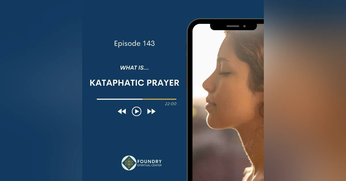 Ep 143 What is…Kataphatic Prayer
