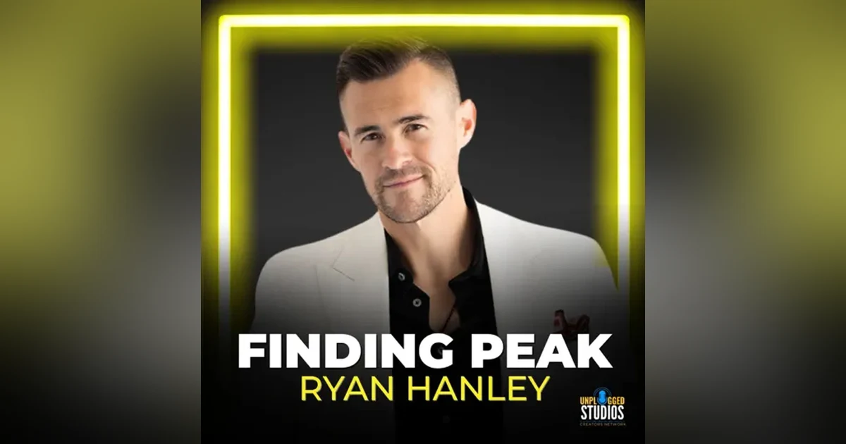 How to Turn Your Darkest Moment Into Your Greatest Strength | Interview with Ryan Hanley on the Finding Peak Podcast - Episode 132