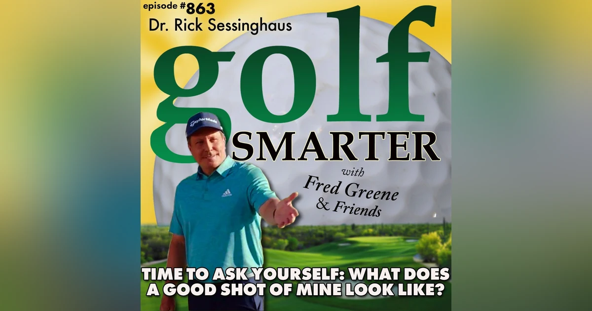 Time To Ask Yourself: What Does A Good Shot of Mine Look Like? featuring Rick Sessinghaus | golf SMARTER #863