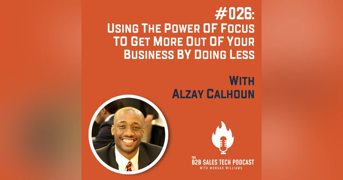 #026: Using the Power of Focus to Get More Out of Your Business By Doing Less with Alzay Calhoun