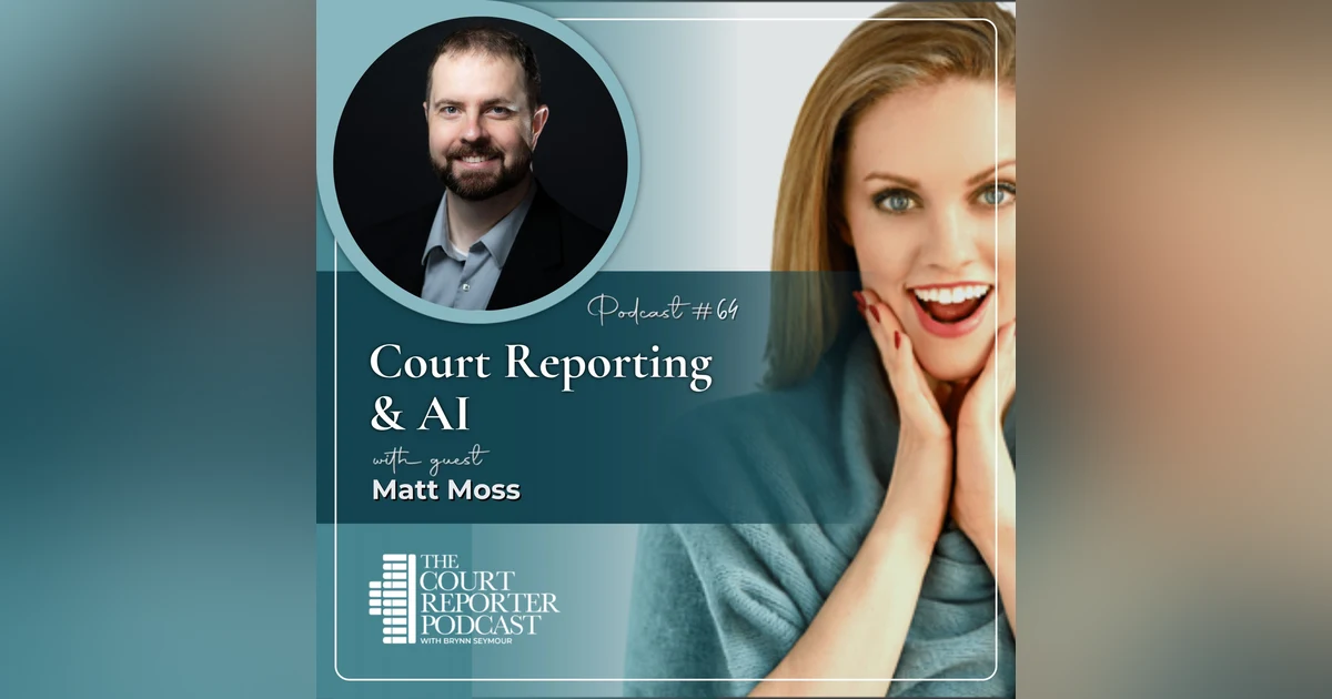 #64 - AI & the Future of Court Reporting: Separating Hype from Reality with Matt Moss
