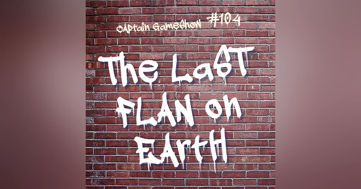 Episode 104: The Last Flan on Earth