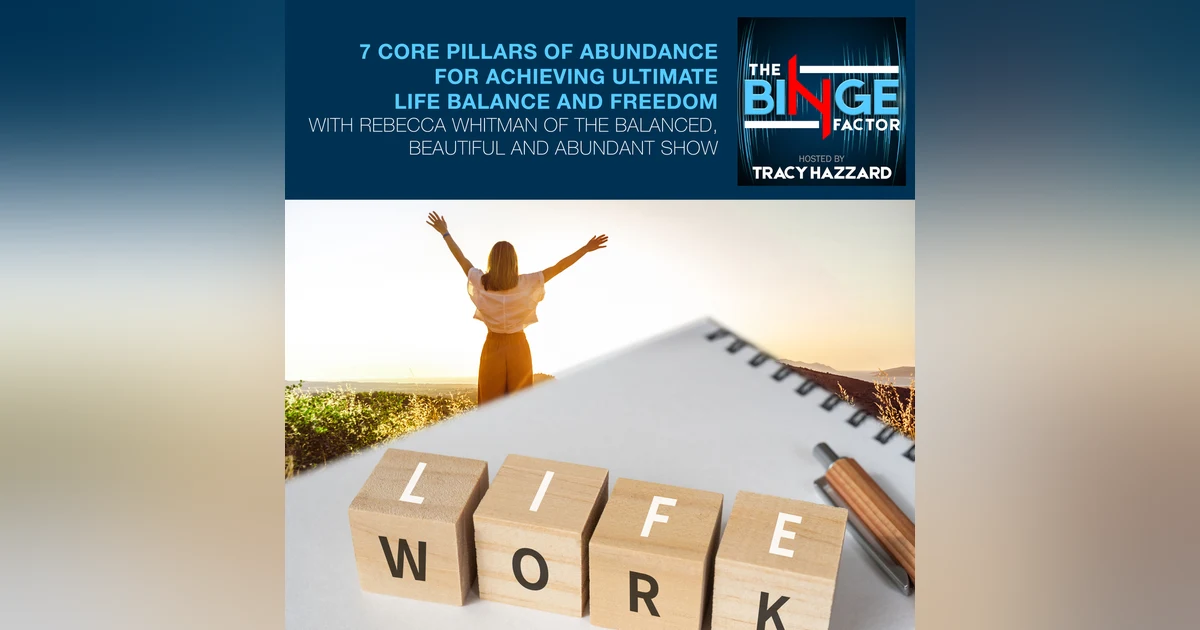 7 Core Pillars Of Abundance For Achieving Ultimate Life Balance And Freedom With Rebecca Whitman Of The Balanced, Beautiful And Abundant Show