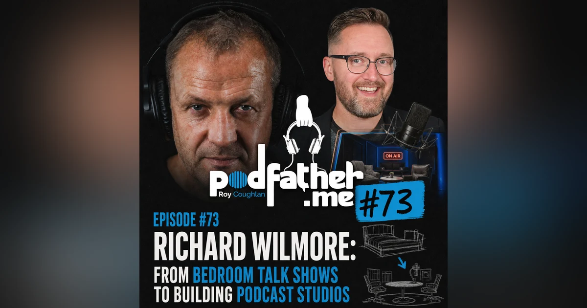 #73 Richard Wilmore: From Bedroom Talk Shows to Building Podcast Studios