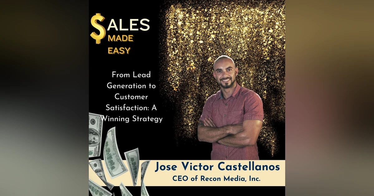 From Lead Generation to Customer Satisfaction: A Winning Strategy with Jose Castellanos