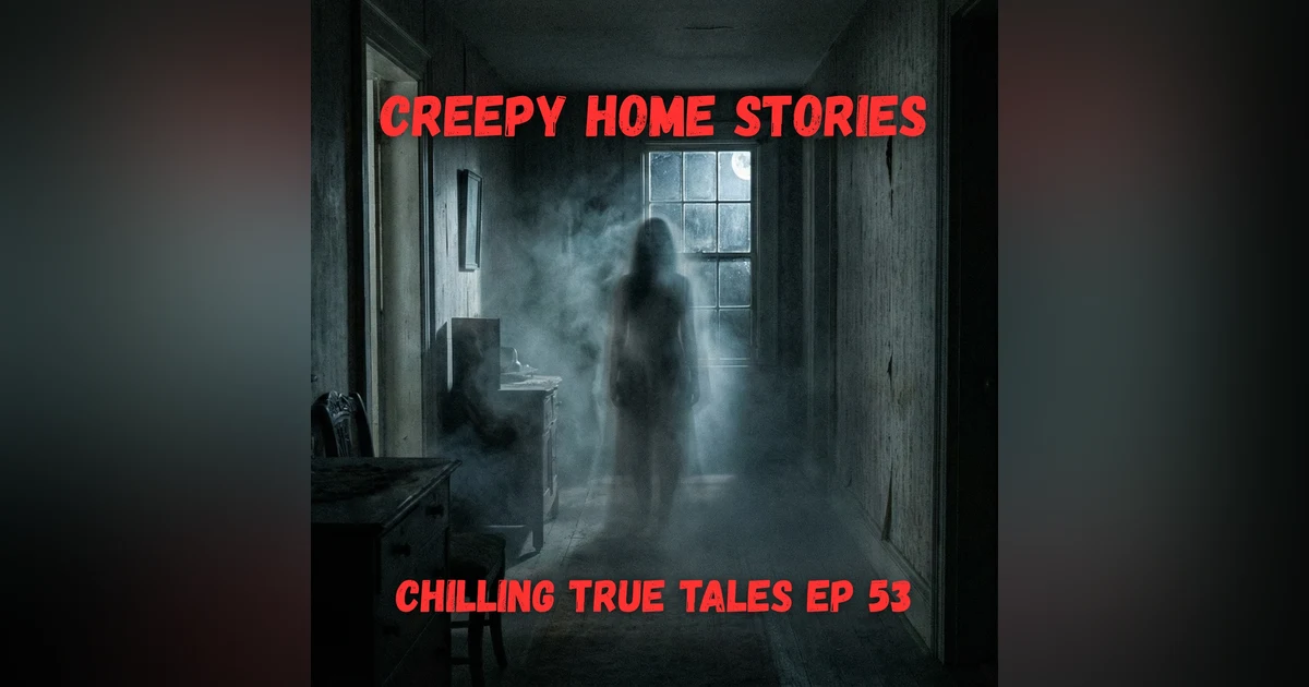 Chilling True Tales - Ep 53 - Creepy Home Stories