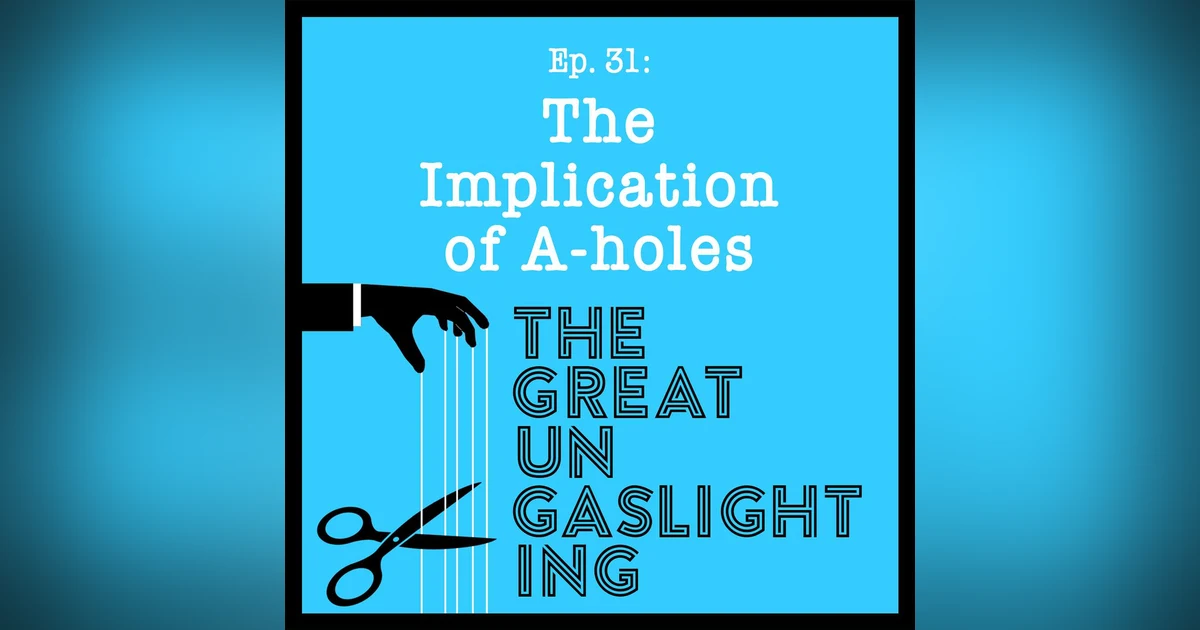 Ep31 -- The Implication of A-holes