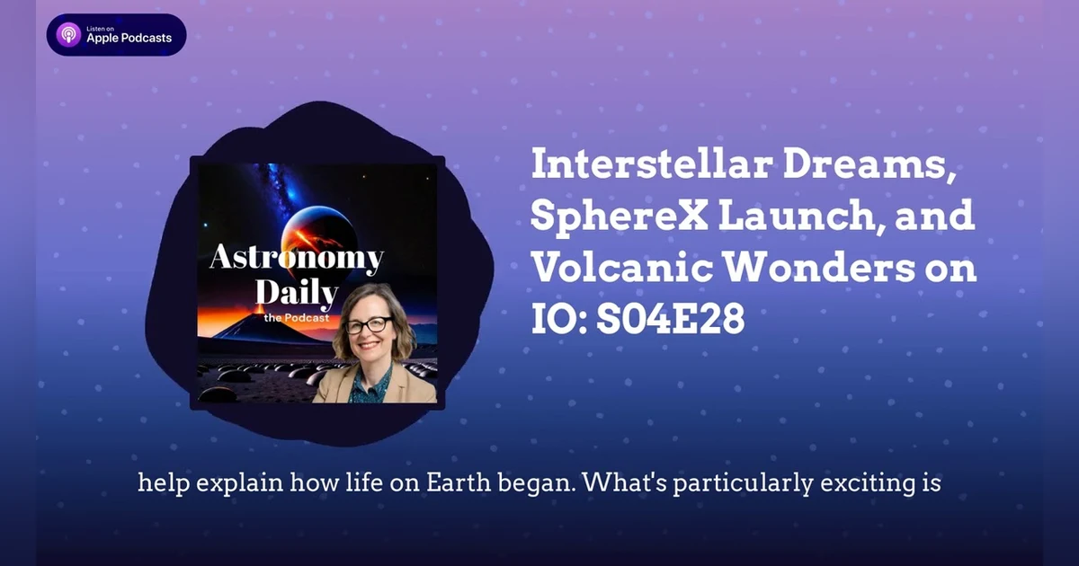 Interstellar Dreams, SphereX Launch, and Volcanic Wonders on IO: S04E28
