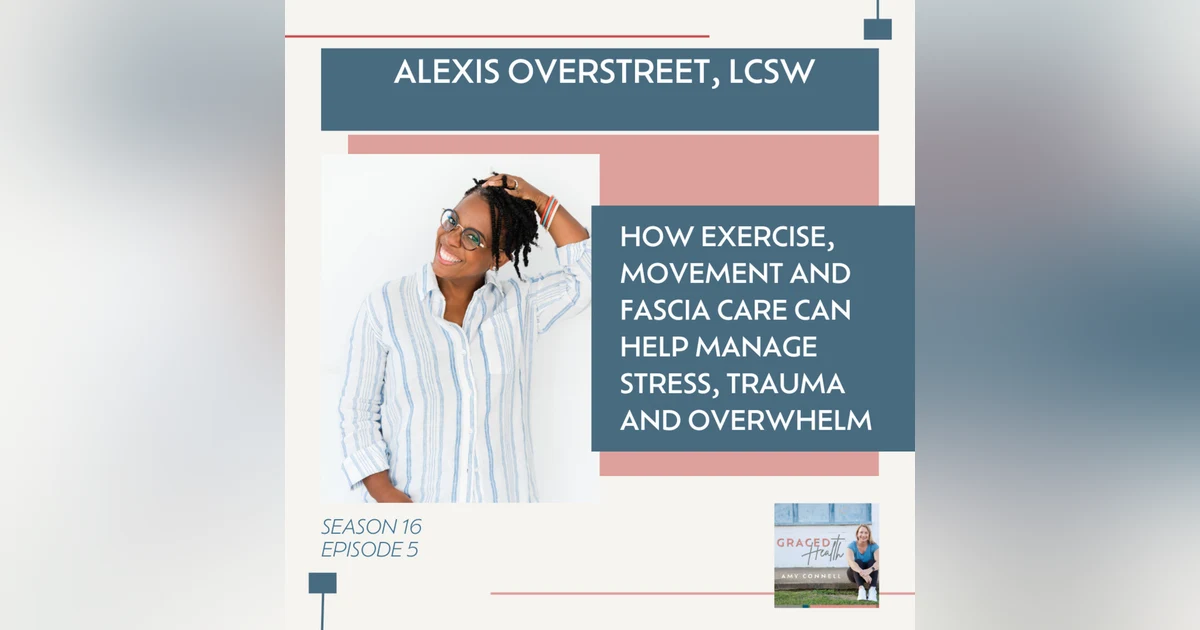 How exercise, movement and fascia care can help manage stress, trauma and overwhelm with Alexis Overstreet, LCSW