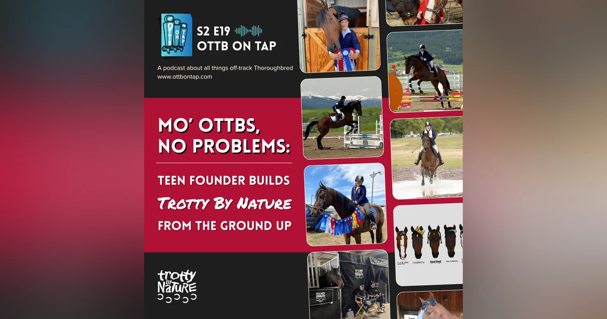 S2 E19: Mo’ OTTBs, No Problems: Teen Founder Builds Trotty By Nature from the Ground Up