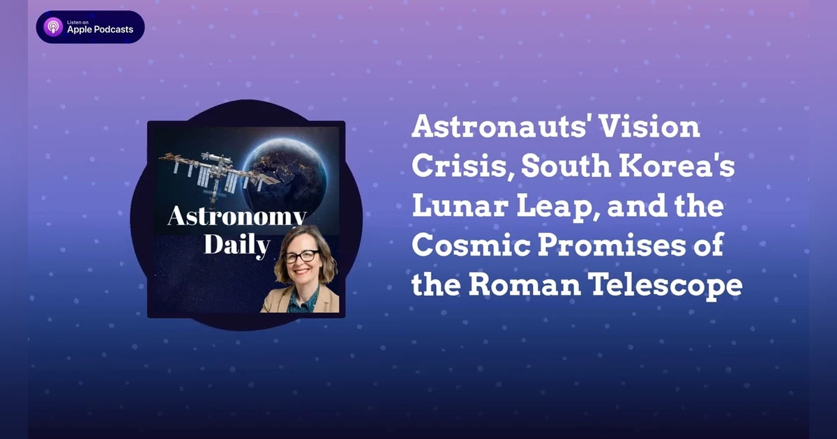 Astronauts’ Vision Crisis, South Korea’s Lunar Leap, and the Cosmic Promises of the Roman Telescope