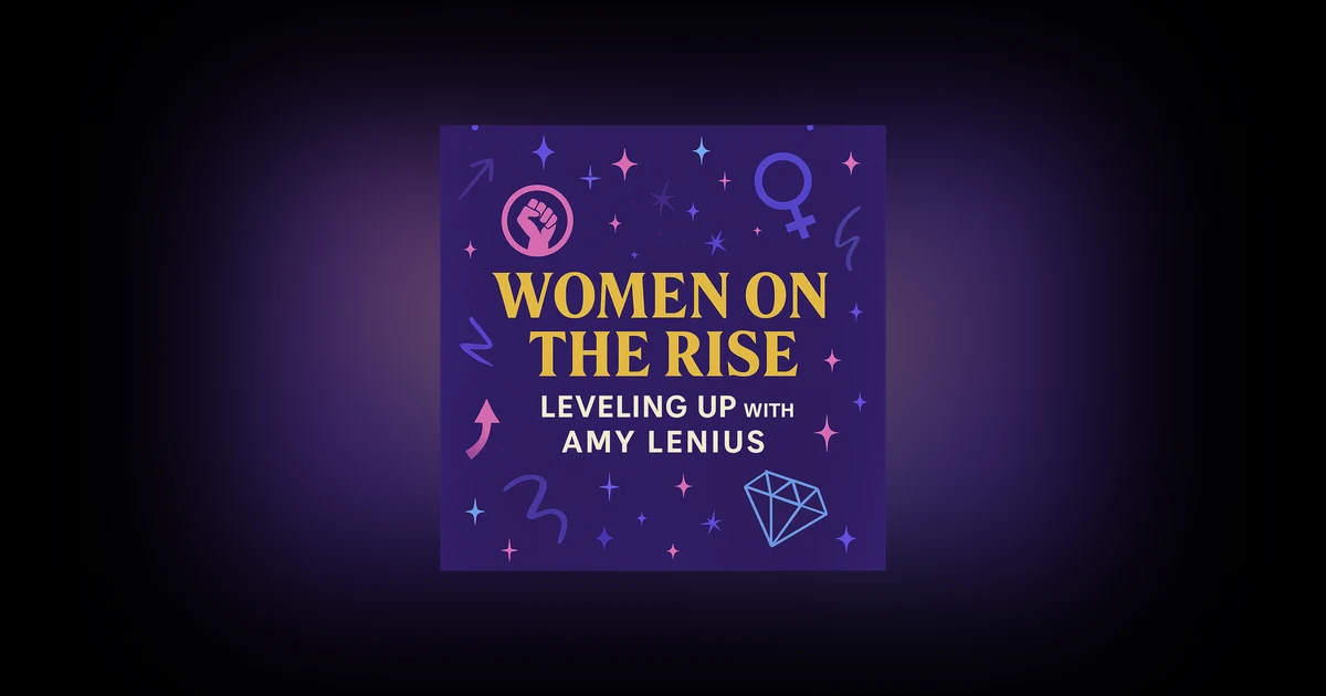 Women on the Rise: Leveling Up with Amy Lenius