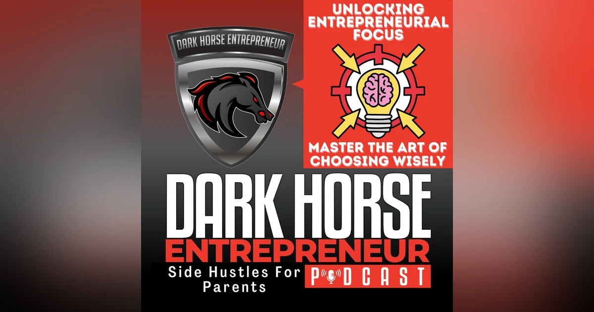 Unlocking Entrepreneurial Focus: Mastering Choice in Online Ventures | The Dark Horse Entrepreneur Podcast