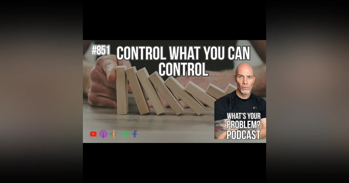 851. The Only 3 Things You Can Control