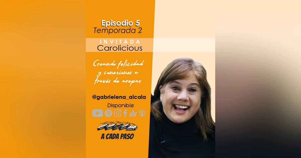 EP 05 T2: Creando felicidad y conexiones a través de arepas con Carolicious | A Cada Paso | Gaby Alcala