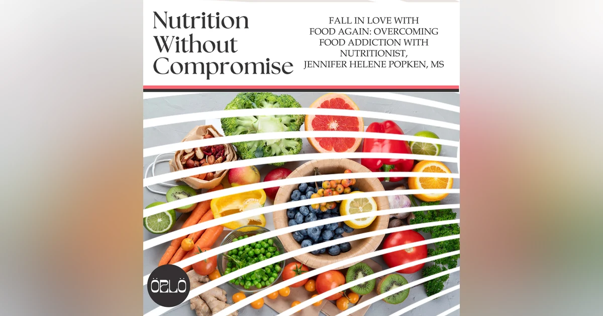 Fall In Love With Food Again: Overcoming Food Addiction With Nutritionist, Jennifer Helene Popken, MS