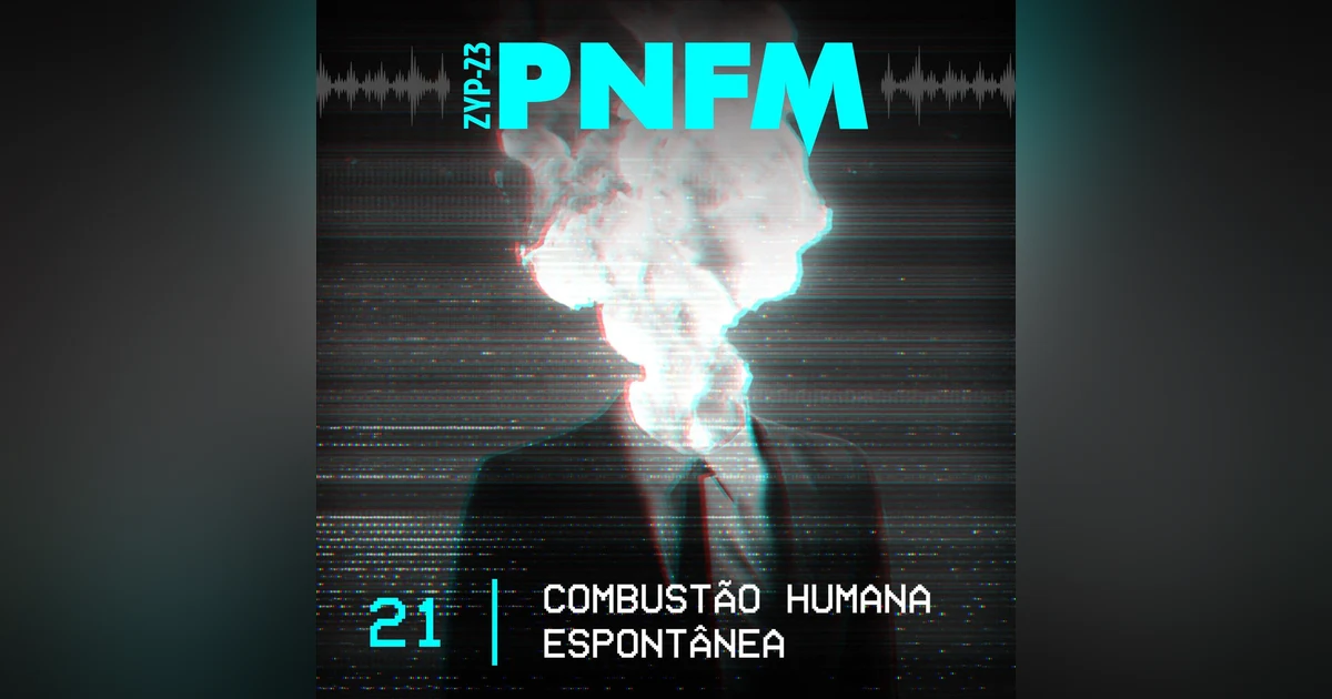 PNFM - EP021 - Combustão Humana Espontânea
