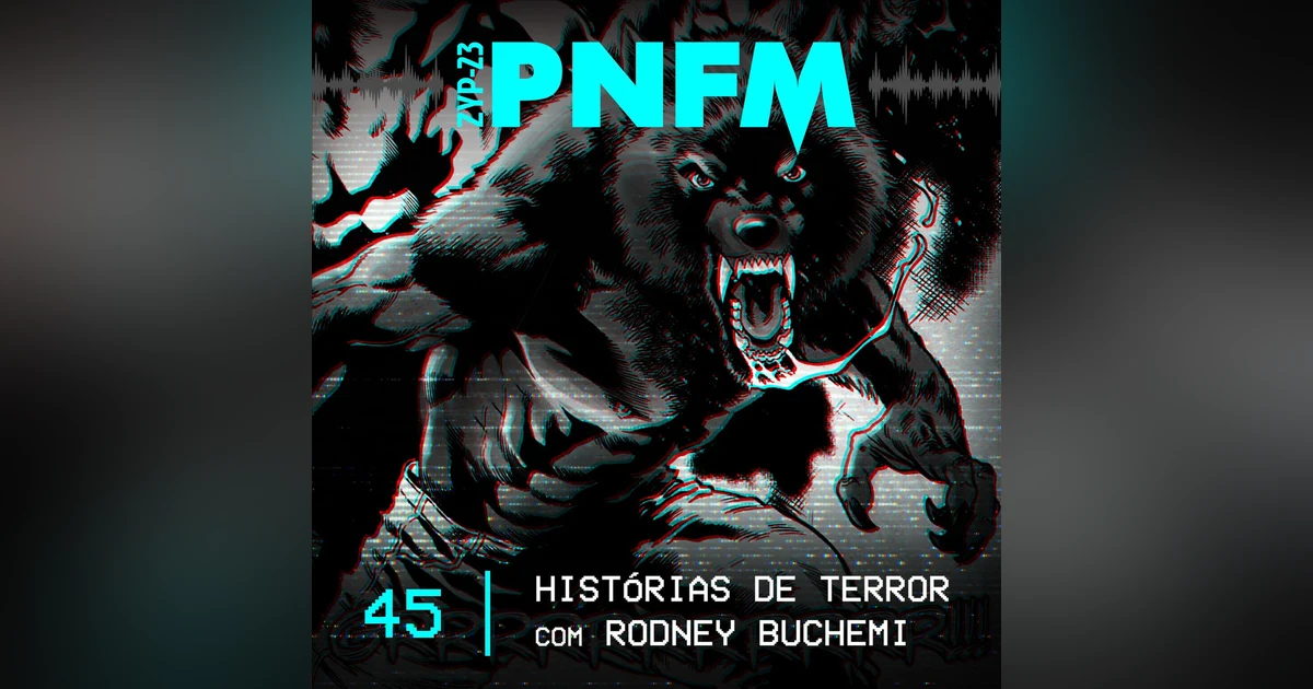 PNFM - EP045 - Histórias de Terror com Rodney Buchemi