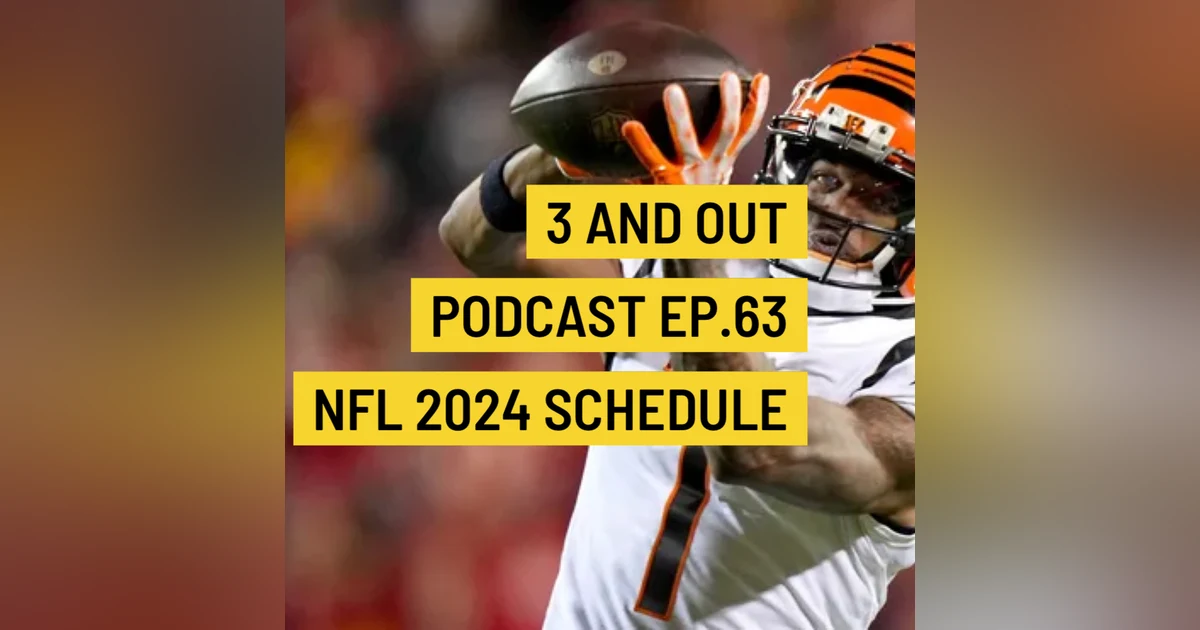 3 and Out Podcast Ep.63- NFL 2024 Schedule