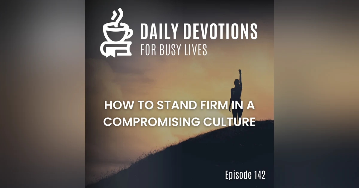 How to Stand Firm in a Compromising Culture