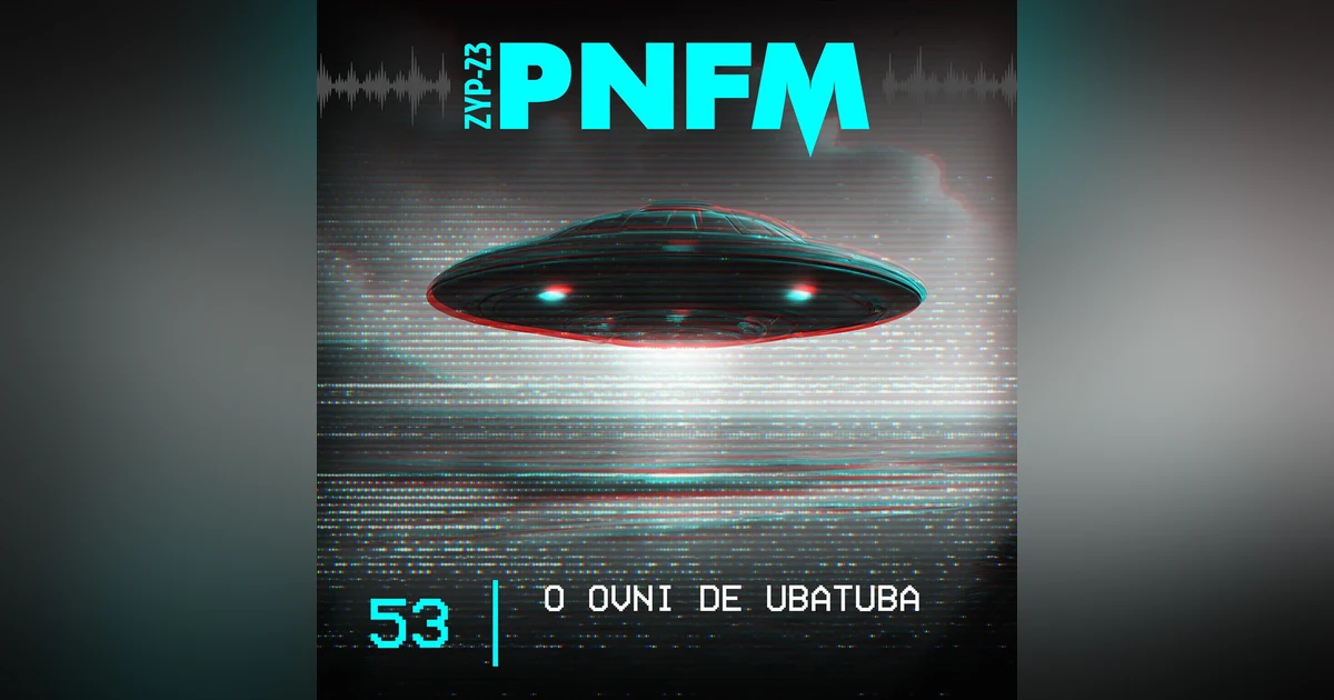 PNFM - EP053 - O OVNI de Ubatuba