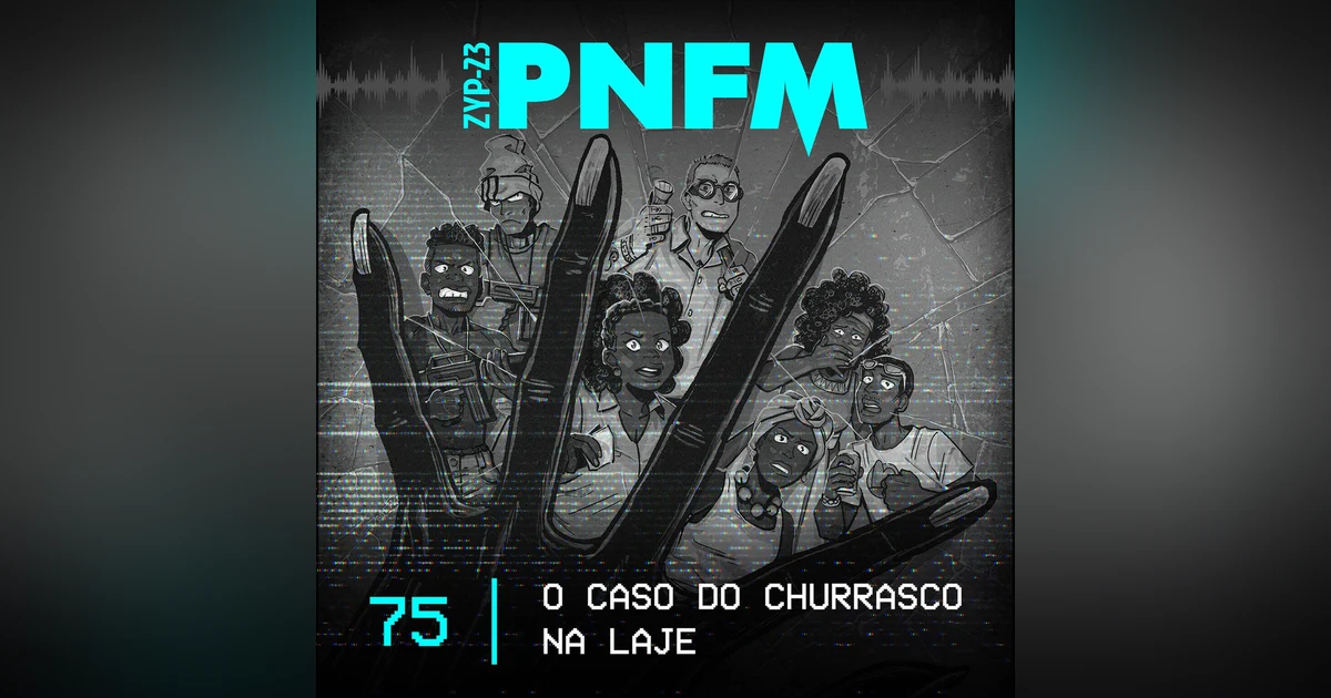 PNFM - EP075 - O Caso do Churrasco na Laje