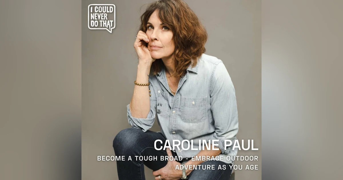 98 Caroline Paul - Become a Tough Broad and Embrace Outdoor Adventure As You Age