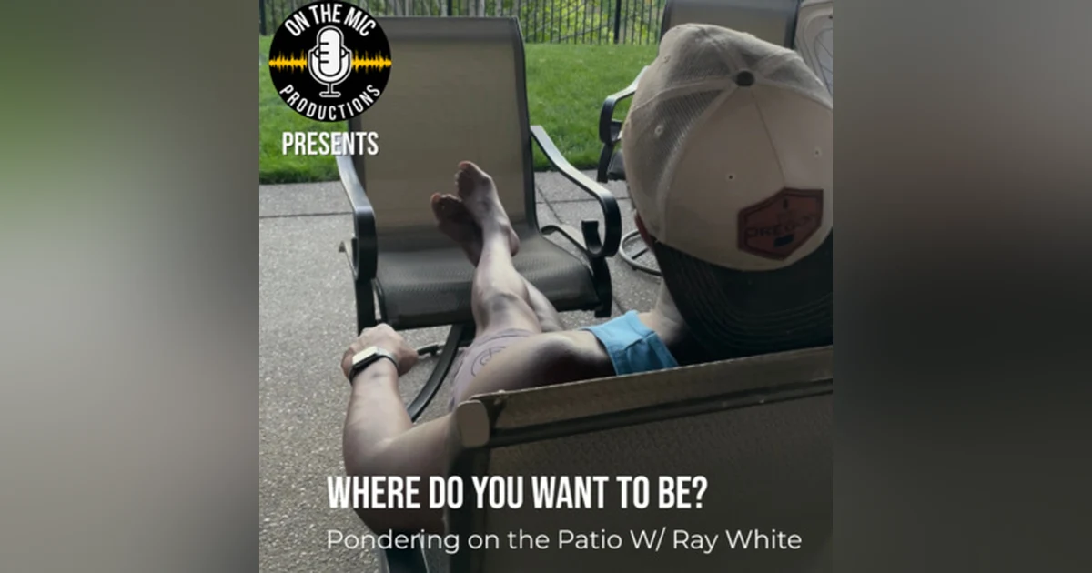 104. "Where do you want to be?" - Pondering on the Patio