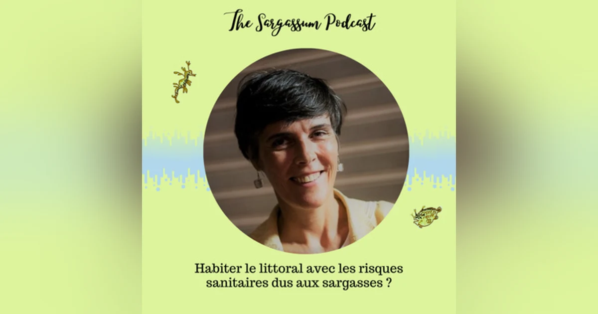 Ep.28: Habiter le littoral malgré les sargasses avec Florence Ménez