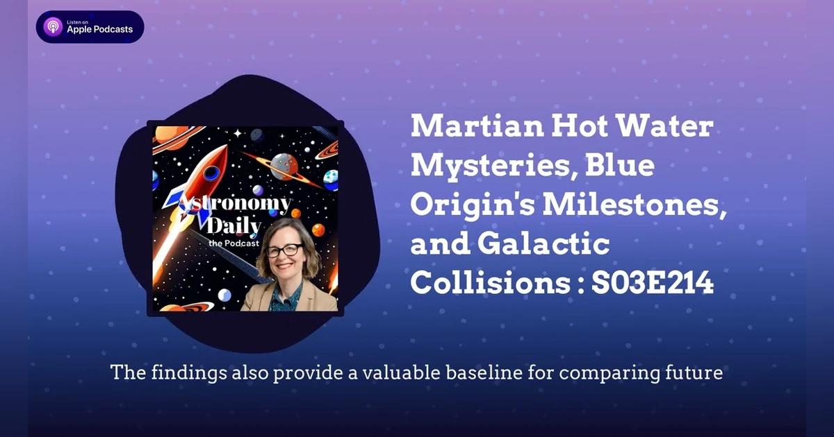 Martian Hot Water Mysteries, Blue Origin’s Milestones, and Galactic Collisions : S03E214