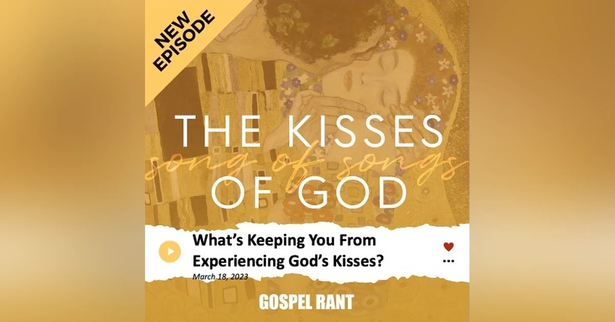 What is Keeping You From Experiencing God’s Kisses? (SOS3)