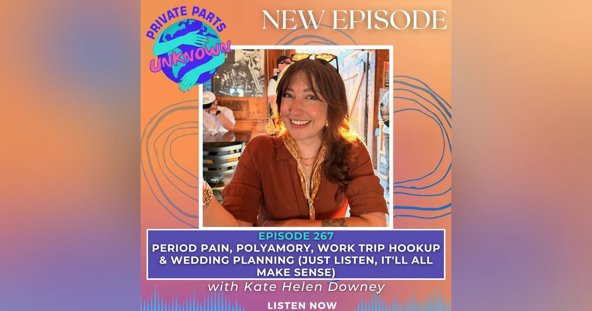 Period Pain, Polyamory, Work Trip Hookup & Wedding Planning (Just Listen, It'll All Make Sense) with Kate Helen Downey