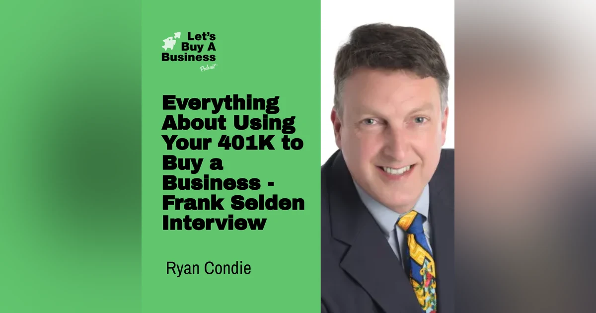 Everything About Using Your 401K to Buy a Business - Frank Selden Interview