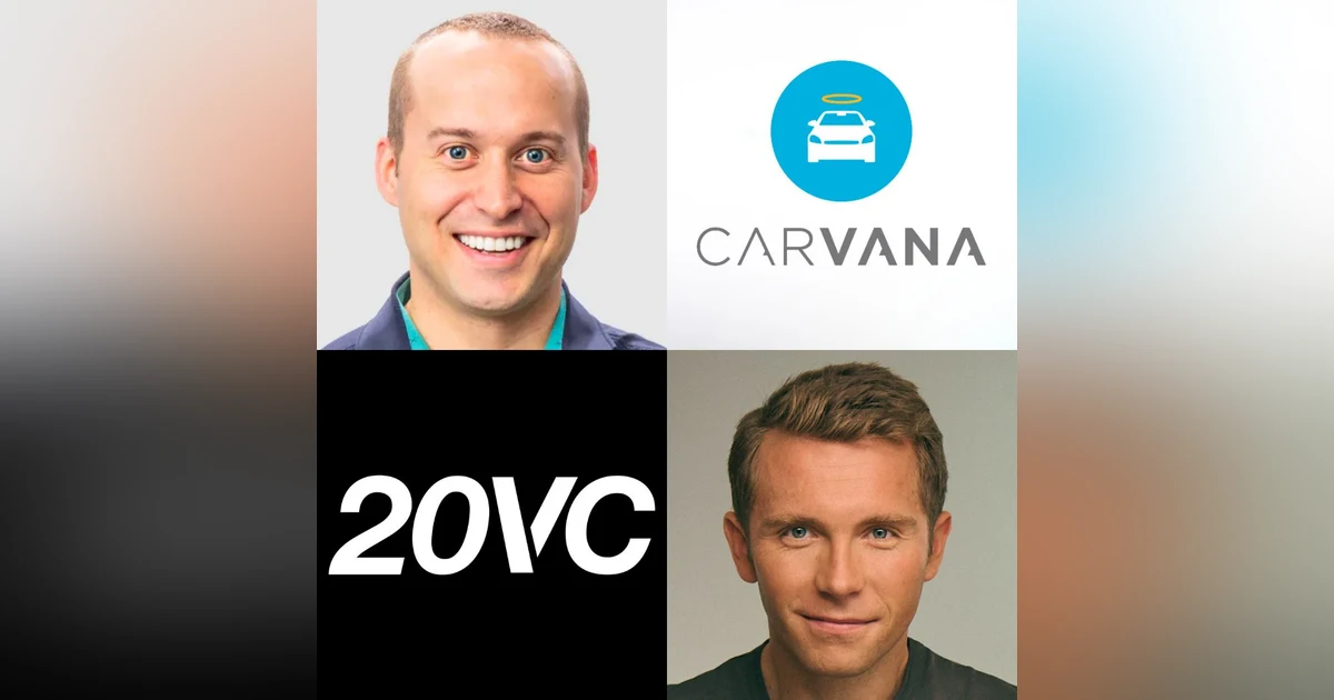 20VC: Carvana: The Most Wild Story in Public Markets: From $60BN to $400M and Back to $40BN | The Biggest Opportunities, Mistakes and Challenges Ahead for One of the Public Market's Only 100x Investments