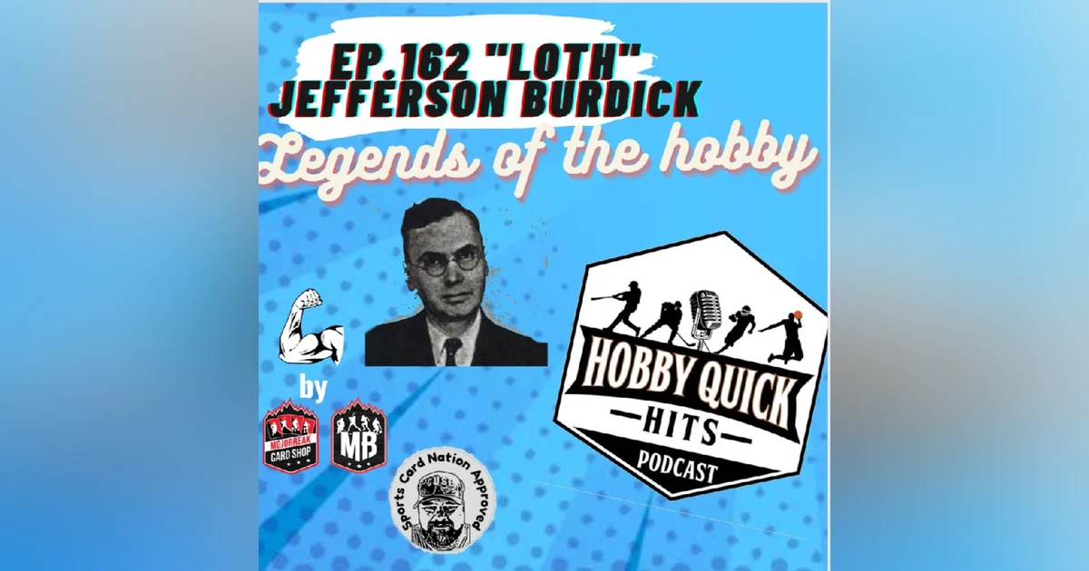 Hobby Quick Hits Ep.162 LOTH: Jefferson Burdick