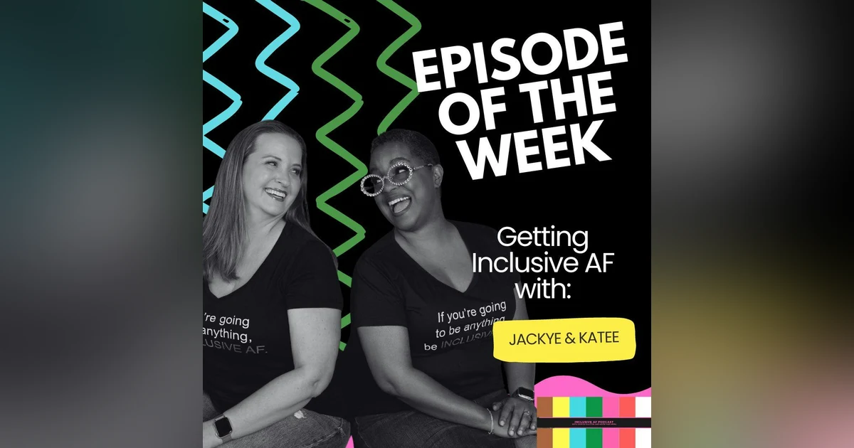 Getting Inclusive AF with Jackye and Katee