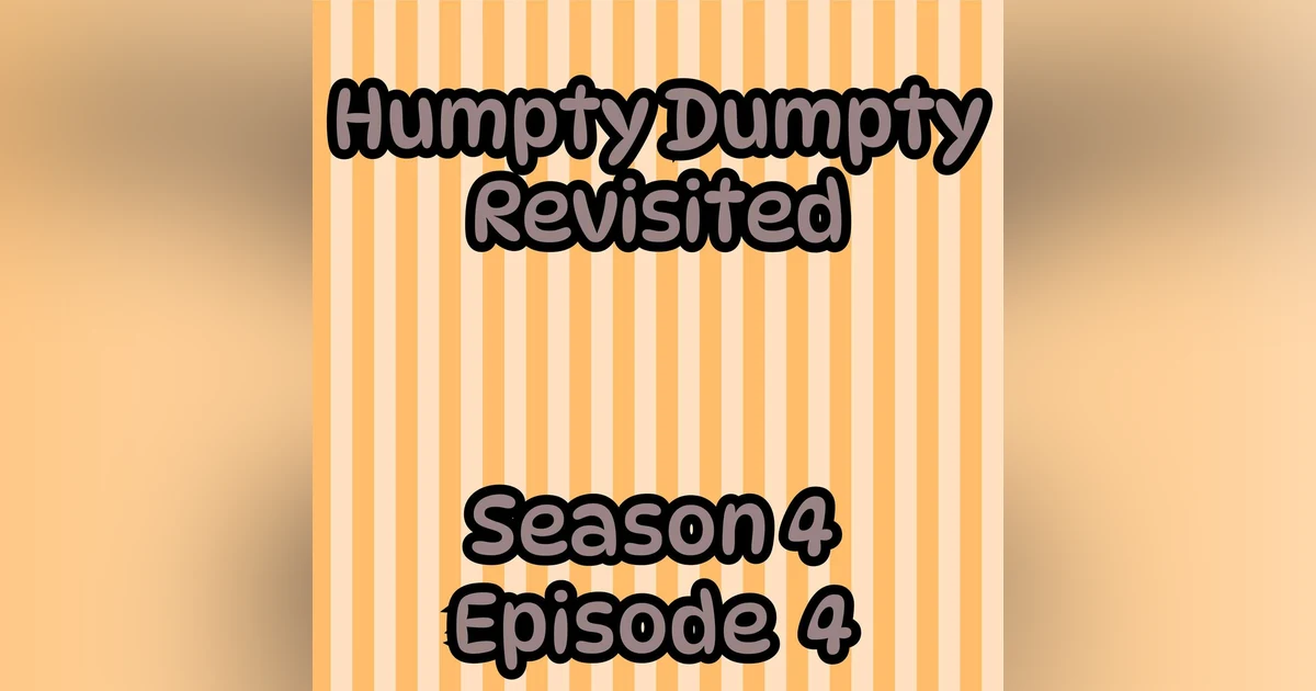 S4 E4 Humpty Dumpty Revisited