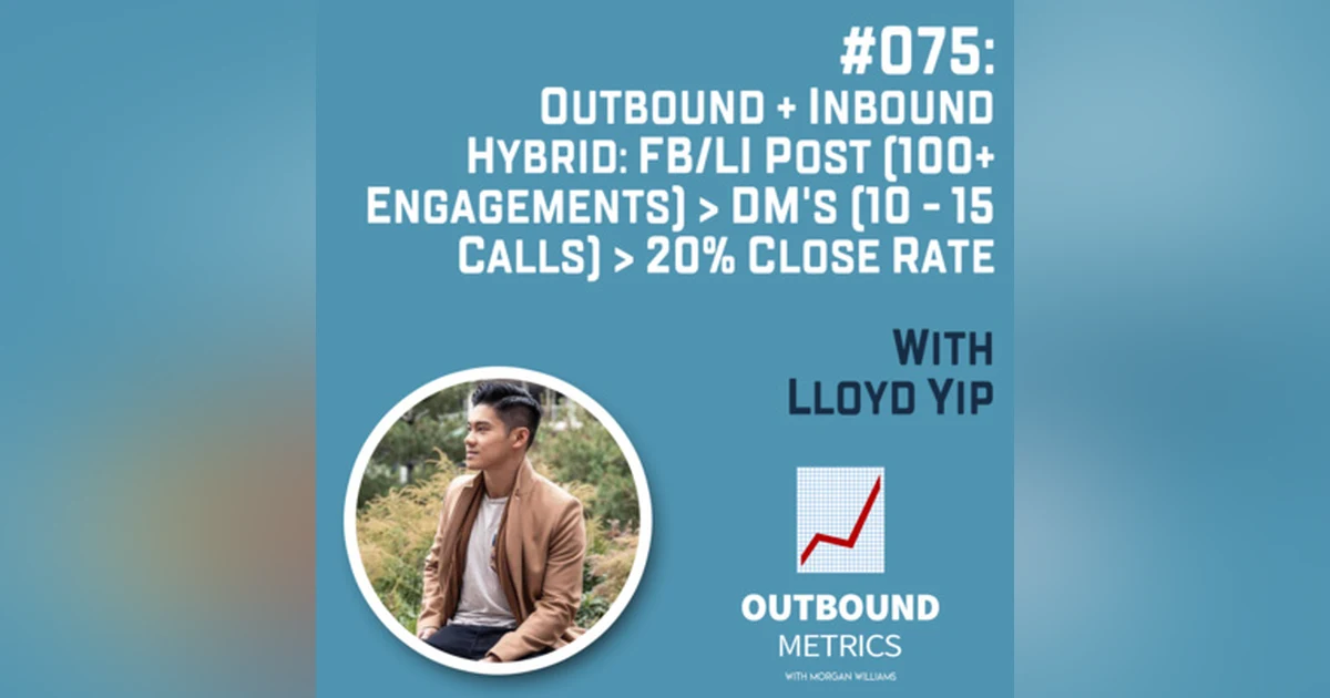 #075: Outbound + Inbound Hybrid: FB/LI post (100+ engagements) > DM's (10 - 15 calls) > 20% close rate (Lloyd Yip)