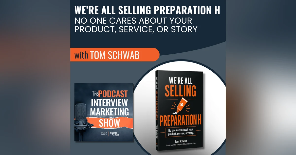 We're All Selling Preparation H: No One Cares About Your Product, Service, or Story
