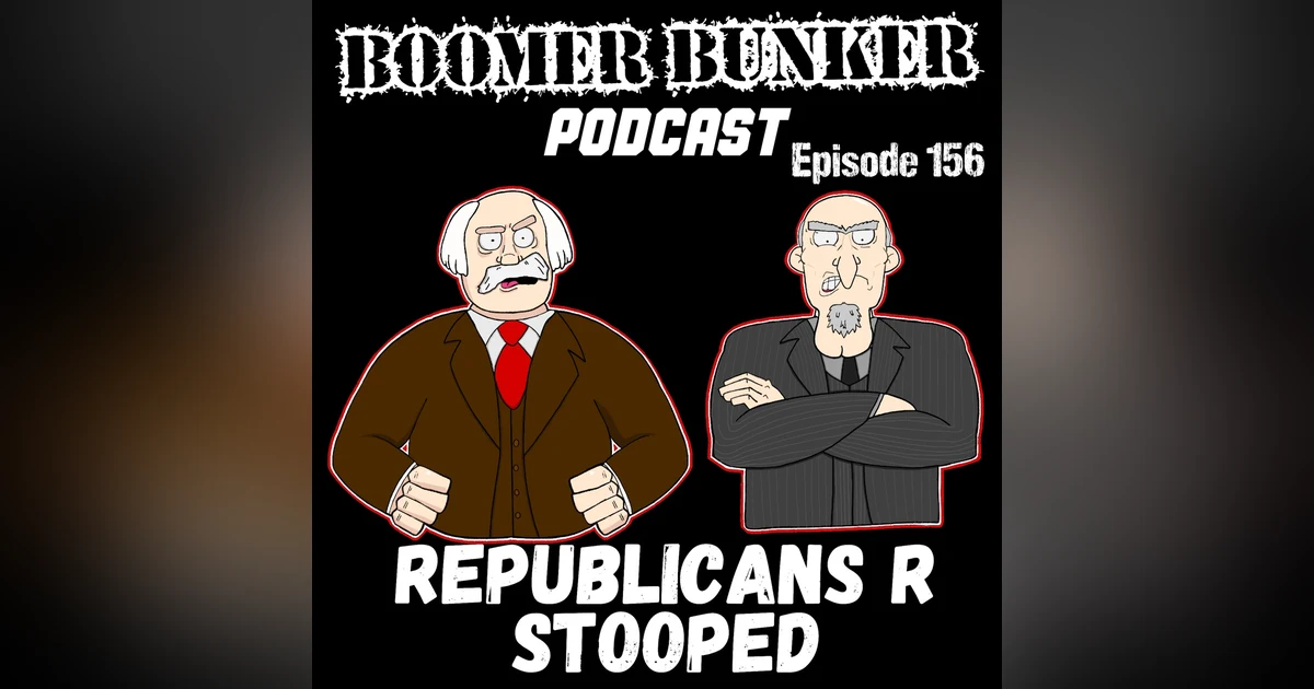 Republicans R Stooped | Episode 156