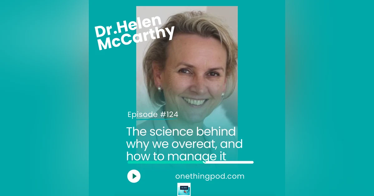 Episode 124 : The science of over-eating and how to overcome it with Dr. Helen McCarthy