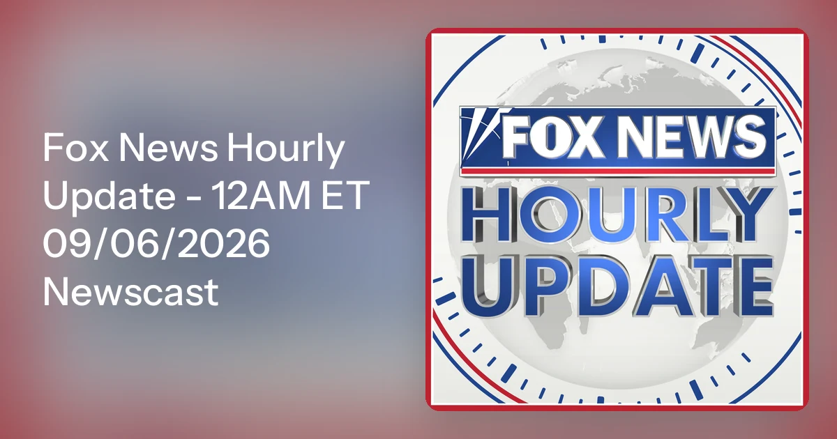 Fox News Hourly Update 12AM ET 09 06 2026 Newscast fox-news-hourly-update-12am-et-09-06-2026-newscast